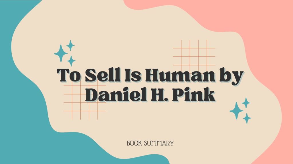 Book Summary of To Sell Is Human by Daniel H.&nbsp;Pink